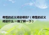 奇怪的近义词是哪些?（奇怪的近义词是什么 一起了解一下）