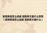 梨用英语怎么说读 梨的英文是什么意思（梨用英语怎么说读 梨的英文是什么）