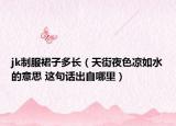 jk制服裙子多长（天街夜色凉如水的意思 这句话出自哪里）