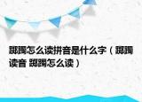 踯躅怎么读拼音是什么字（踯躅读音 踯躅怎么读）
