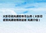 火影忍者岚遁密卷怎么得（火影忍者里岚遁使用者是谁 岚遁介绍）