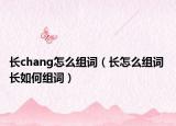长chang怎么组词（长怎么组词 长如何组词）