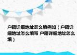户籍详细地址怎么填例如（户籍详细地址怎么填写 户籍详细地址怎么填）