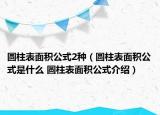 圆柱表面积公式2种（圆柱表面积公式是什么 圆柱表面积公式介绍）