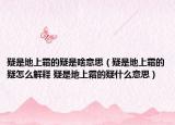 疑是地上霜的疑是啥意思（疑是地上霜的疑怎么解释 疑是地上霜的疑什么意思）