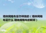 墙体网格布是怎样挂的（墙体网格布是什么 墙体网格布的解释）