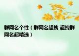 群网名个性（群网名超拽 超拽群网名超精选）