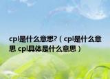 cpl是什么意思?（cpl是什么意思 cpl具体是什么意思）