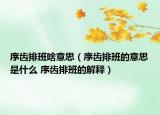 序齿排班啥意思（序齿排班的意思是什么 序齿排班的解释）