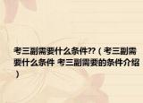 考三副需要什么条件??（考三副需要什么条件 考三副需要的条件介绍）