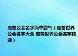 魔兽公会名字简单霸气（魔兽世界公会名字大全 魔兽世界公会名字精选）