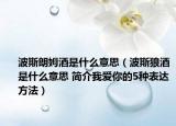 波斯朗姆酒是什么意思（波斯狼酒是什么意思 简介我爱你的5种表达方法）