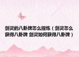 剑灵的八卦牌怎么提炼（剑灵怎么获得八卦牌 剑灵如何获得八卦牌）