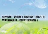 前程似锦一路辉煌（前程似锦一路长虹的意思 前程似锦一路长虹相关解释）