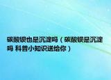 碳酸钡也是沉淀吗（碳酸钡是沉淀吗 科普小知识送给你）