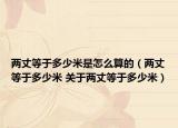 两丈等于多少米是怎么算的（两丈等于多少米 关于两丈等于多少米）
