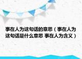 事在人为这句话的意思（事在人为这句话是什么意思 事在人为含义）
