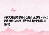 拱伏无违的意思是什么是什么意思（拱伏无违是什么意思 拱伏无违出自西游记里的词）