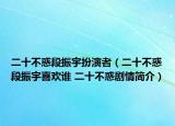 二十不惑段振宇扮演者（二十不惑段振宇喜欢谁 二十不惑剧情简介）