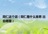 同仁这个词（同仁是什么意思 出自哪里）