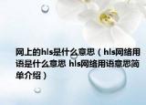 网上的hls是什么意思（hls网络用语是什么意思 hls网络用语意思简单介绍）