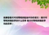 我要像春天对待樱桃树般地对待你原文（春天对樱桃树做的事情什么意思 春天对樱桃树做的事情的意思）