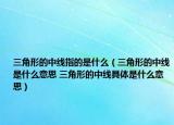 三角形的中线指的是什么（三角形的中线是什么意思 三角形的中线具体是什么意思）