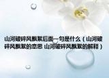 山河破碎风飘絮后面一句是什么（山河破碎风飘絮的意思 山河破碎风飘絮的解释）