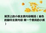 屋顶上的小孩主要内容概括（金色的脚印主要内容 做一个善良的小孩）