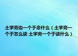 土字旁边一个于念什么（土字旁一个于怎么读 土字旁一个于读什么）
