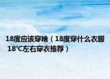 18度应该穿啥（18度穿什么衣服 18℃左右穿衣推荐）