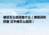 傍该怎么组词是什么（傍组词和拼音 汉字傍怎么组词）