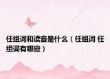 任组词和读音是什么（任组词 任组词有哪些）