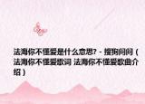 法海你不懂爱是什么意思? - 搜狗问问（法海你不懂爱歌词 法海你不懂爱歌曲介绍）