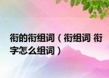 衔的衔组词（衔组词 衔字怎么组词）