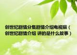 创世纪剧情分集剧情介绍电视猫（创世纪剧情介绍 讲的是什么故事）