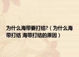 为什么海带要打结?（为什么海带打结 海带打结的原因）