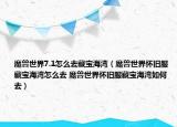 魔兽世界7.1怎么去藏宝海湾（魔兽世界怀旧服藏宝海湾怎么去 魔兽世界怀旧服藏宝海湾如何去）