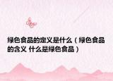绿色食品的定义是什么（绿色食品的含义 什么是绿色食品）