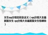 女生qq分组名称及含义（qq分组大全最新版女生 qq分组大全最新版女生有哪些）