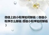 微信上的小程序如何卸载（微信小程序怎么卸载 微信小程序如何卸载）