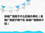 泉城广场属于什么街道办事处（泉城广场属于哪个区 泉城广场相关介绍）