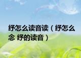 纾怎么读音读（纾怎么念 纾的读音）