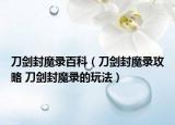 刀剑封魔录百科（刀剑封魔录攻略 刀剑封魔录的玩法）