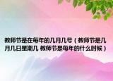 教师节是在每年的几月几号（教师节是几月几日星期几 教师节是每年的什么时候）
