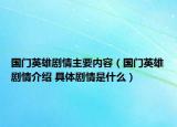 国门英雄剧情主要内容（国门英雄剧情介绍 具体剧情是什么）