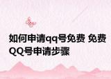 如何申请qq号免费 免费QQ号申请步骤