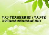 风犬少年的天空里面的演员（风犬少年的天空的演员表 哪些演员出演这部剧）