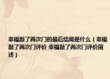 幸福敲了两次门的最后结局是什么（幸福敲了两次门评价 幸福敲了两次门评价简述）