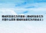 精诚所至金石为开是谁（精诚所加金石为开是什么意思 精诚所加金石为开的含义）